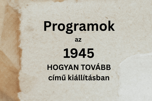 Tárlatvezetések – „1945 – Hogyan tovább?” kiállítás